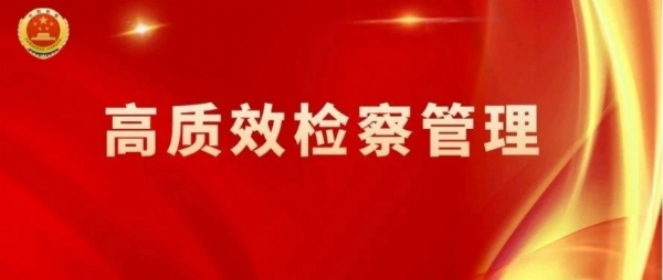 【高质效检察管理】聚力“六项抓手”  持续…